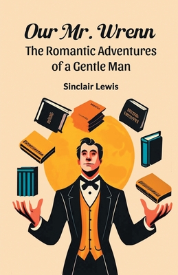 Our Mr. Wrenn The Romantic Adventures of a Gentle Man - Lewis, Sinclair