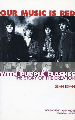 Our Music Is Red with Purple Flashes: The Story of the Creation - Egan, Sean, and McGee, Alan (Foreword by)