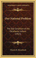 Our National Problem: The Sad Condition of the Oklahoma Indians (1913)