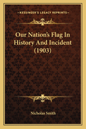 Our Nation's Flag in History and Incident (1903)