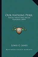 Our Nations Peril: Social Ideals And Social Progress (1899) - Janes, Lewis G