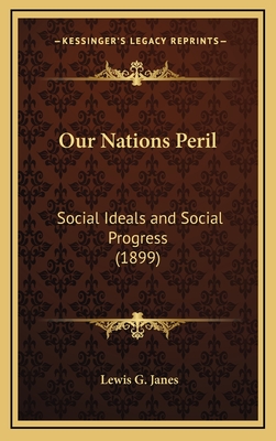 Our Nations Peril: Social Ideals and Social Progress (1899) - Janes, Lewis G