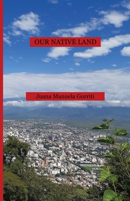 Our Native Land - Gorriti, Juana Manuela, and Phillips-Miles, Kathryn (Translated by), and Deefholts, Simon (Introduction by)