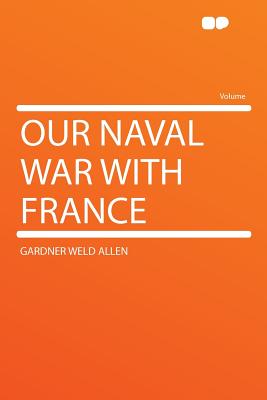 Our Naval War with France - Allen, Gardner Weld