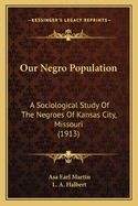 Our Negro Population: A Sociological Study Of The Negroes Of Kansas City, Missouri (1913)