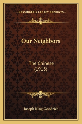 Our Neighbors: The Chinese (1913) - Goodrich, Joseph King