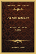 Our New Testament: How Did We Get It? (1908)