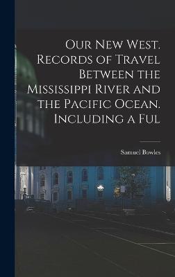 Our new West. Records of Travel Between the Mississippi River and the Pacific Ocean. Including a Ful - Bowles, Samuel