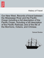 Our New West: Records of Travel Between the Mississippi River and the Pacific Ocean; Over the Plains--Over the Mountains--Through the Great Interior Basin--Over the Sierra Nevadas--To and Up and Down the Pacific Coast; With Details of the Wonderful Natu