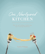 Our Newlywed Kitchen: The Art of Cooking, Gathering, and Creating Traditions