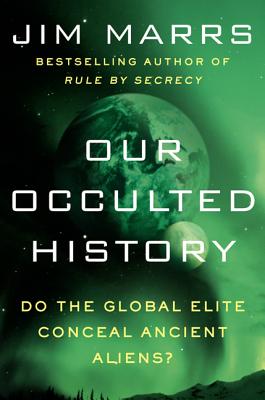 Our Occulted History: Do the Global Elite Conceal Ancient Aliens? - Marrs, Jim