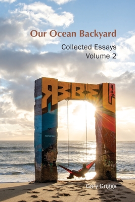Our Ocean Backyard: Collected Essays 2 - Griggs, Gary B