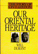 Our oriental heritage : being a history of civilization in Egypt and the Near East to the death of Alexander, and in India, China and Japan from the beginning to our own day ; with an introduction on the nature and foundation of civilization