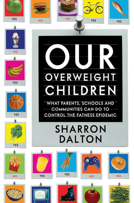 Our Overweight Children: What Parents, Schools, and Communities Can Do to Control the Fatness Epidemic Volume 13 - Dalton, Sharron, PhD