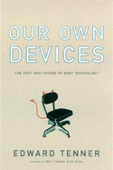 Our Own Devices: The Past and Future of Body Technology - Tenner, Edward