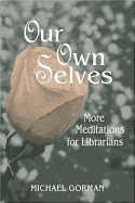 Our Own Selves: More Meditations for Librarians