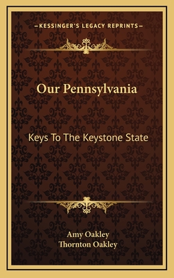 Our Pennsylvania: Keys To The Keystone State - Oakley, Amy