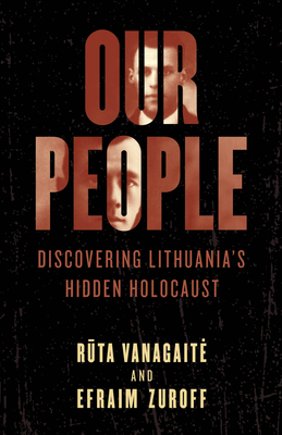 Our People: Discovering Lithuania's Hidden Holocaust - Vanagaite, Ruta, and Zuroff, Efraim