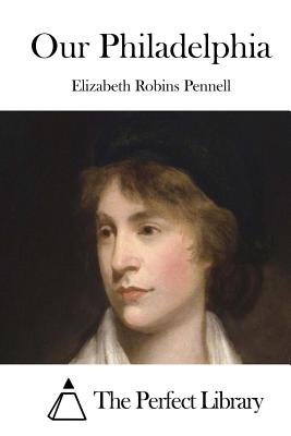 Our Philadelphia - The Perfect Library (Editor), and Pennell, Elizabeth Robins