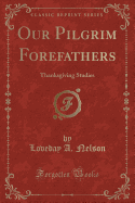 Our Pilgrim Forefathers: Thanksgiving Studies (Classic Reprint)