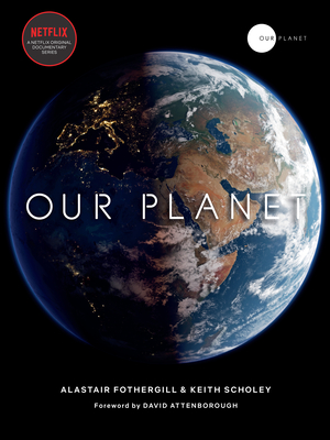 Our Planet - Fothergill, Alastair, and Scholey, Keith, and Pearce, Fred