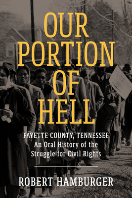 Our Portion of Hell: Fayette County, Tennessee: An Oral History of the Struggle for Civil Rights - Hamburger, Robert