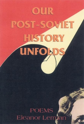Our Post-Soviet History Unfolds: Poems - Lerman, Eleanor