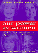 Our Power as Women: The Wisdom and Strategies of Highly Successful Women