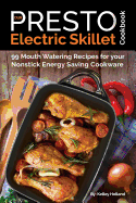 Our Presto Electric Skillet Cookbook: 99 Mouth Watering Recipes for Your Nonstick Energy Saving Cookware