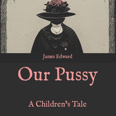 Our Pussy: A Children's Tale - Edward, James