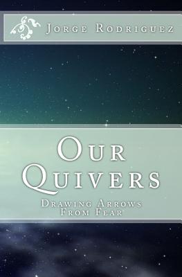 Our Quivers: : Drawing Arrows From Fear - Rodriguez, Jorge Andres