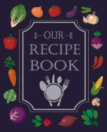 Our Recipe Book: 55 Blank Recipes Journal Full 2 Page Spread for Each Recipe, Recipe Keeper for Everyone, Empty Blank Recipe Book to Collect the Favorite Recipes You Love in Your Own Custom Cookbook Our Family Recipes