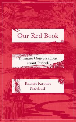 Our Red Book: Intimate Conversations about Periods - Nalebuff, Rachel Kauder