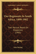 Our Regiments In South Africa, 1899-1902: Their Record, Based On Dispatches (1903)