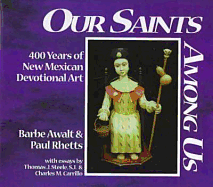 Our Saints Among Us: 400 Years of New Mexican Devotional Art - Awalt, Barbe, and Rhetts, Paul