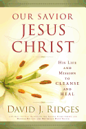Our Savior Jesus Christ: His Life and Mission to Cleanse and Heal