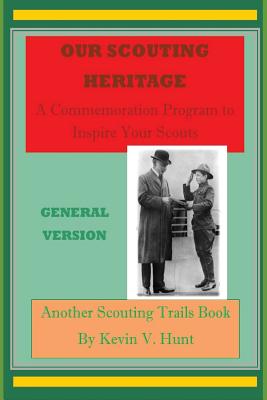 Our Scouting Heritage - General Version: A Commemoration Program to Inspire Your Scouts - Hunt, Kevin V