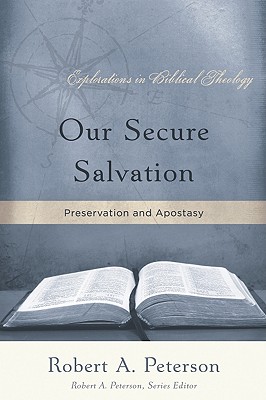 Our Secure Salvation: Preservation and Apostasy - Peterson, Robert A