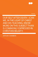 Our Self After Death: (Can We, in the Light of Christ and His Teaching, Know More on This Subject Than Is Commonly Expressed in Christian Belief?)