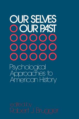 Our Selves/Our Past: Psychological Approaches to American History - Brugger, Robert J, Dr. (Editor)