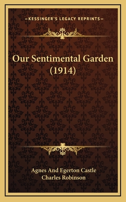 Our Sentimental Garden (1914) - Castle, Agnes Egerton, and Robinson, Charles (Illustrator)