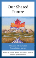 Our Shared Future: Windows Into Canada's Reconciliation Journey