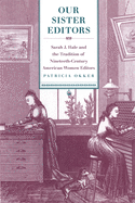 Our Sister Editors: Sarah J. Hale and the Tradition of Nineteenth-Century American Women Editors
