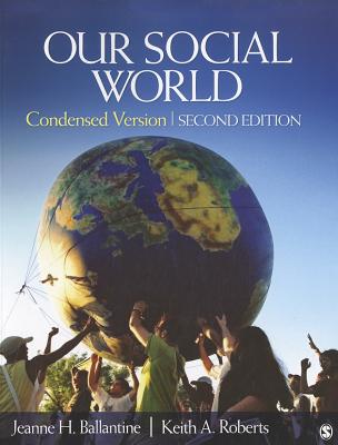 Our Social World: Condensed Version - Ballantine, Jeanne H., and Roberts, Keith A.