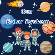 Our solar system.: An illustrated book for future astronauts. Explore Space with this Essential Booklet for Children (Science Gift for Kids)