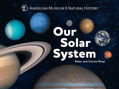 Our Solar System: Volume 1 - American Museum of Natural History, and Roop, Connie, and Roop, Peter
