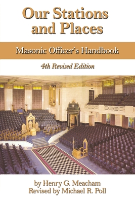 Our Stations and Places: Masonic Officer's Handbook - Poll, Michael R, and Meacham, Henry G