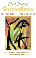 Our Studies, Ourselves: Sociologists' Lives and Work
