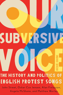 Our Subversive Voice: The History and Politics of English Protest Songs, 1600-2020 Volume 8