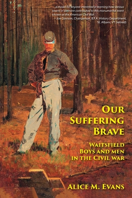 Our Suffering Brave: Waitsfield Boys and Men in the Civil War - Evans, Alice May